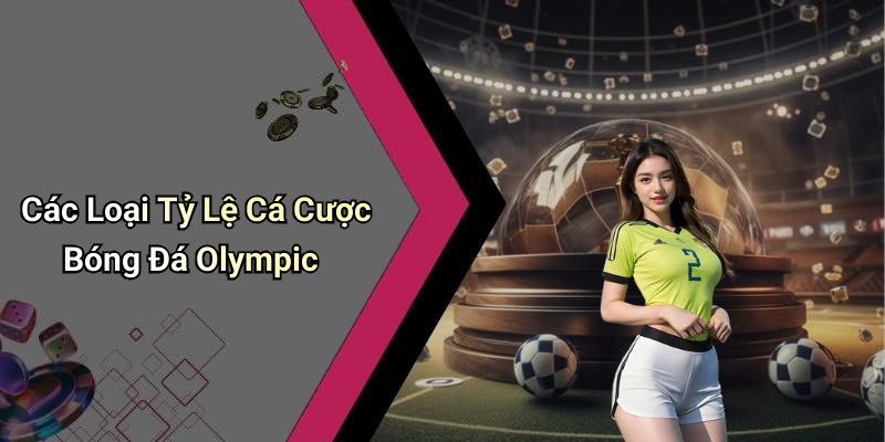 Các Loại Tỷ Lệ Cá Cược Bóng Đá Olympic