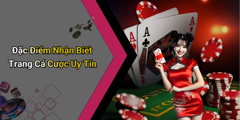 Đặc Điểm Nhận Biết Trang Cá Cược Uy Tín