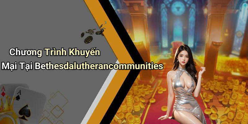 Chương Trình Khuyến Mại Tại Bethesdalutherancommunities