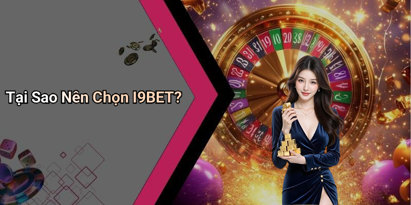 Tại Sao Nên Chọn I9BET?
