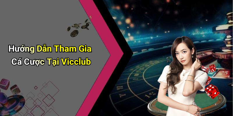 Hướng Dẫn Tham Gia Cá Cược Tại Vicclub