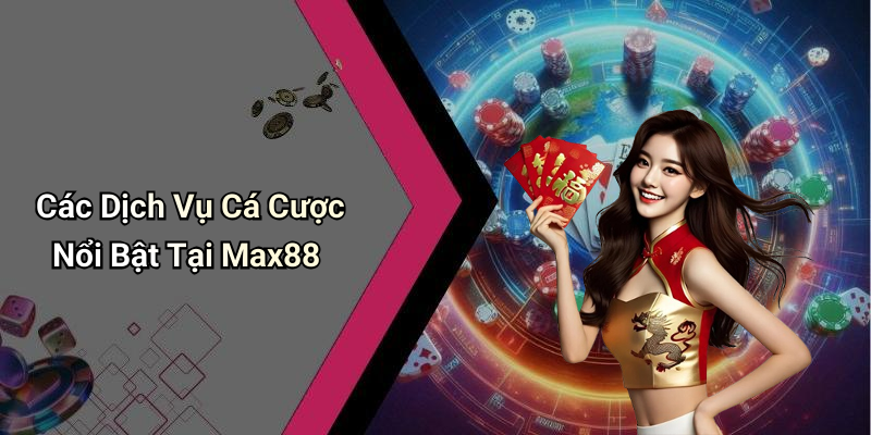 Các Dịch Vụ Cá Cược Nổi Bật Tại Max88