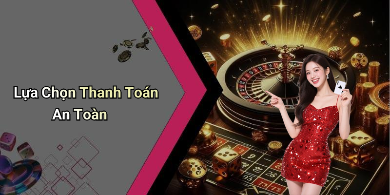 Lựa Chọn Thanh Toán An Toàn