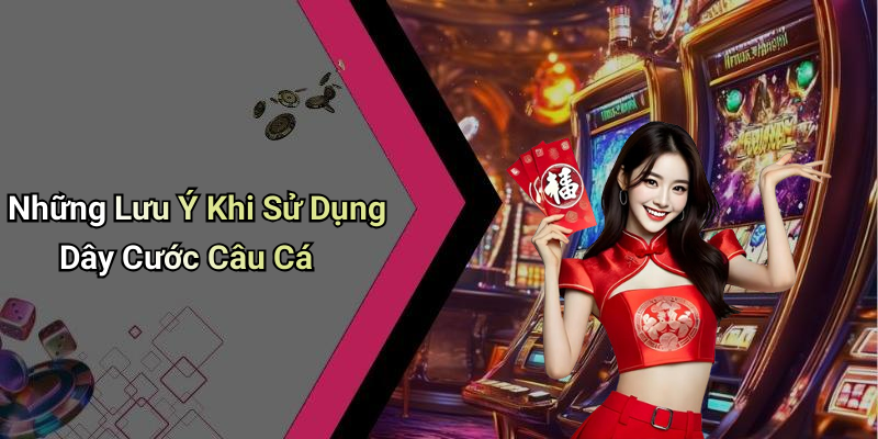 Những Lưu Ý Khi Sử Dụng Dây Cước Câu Cá