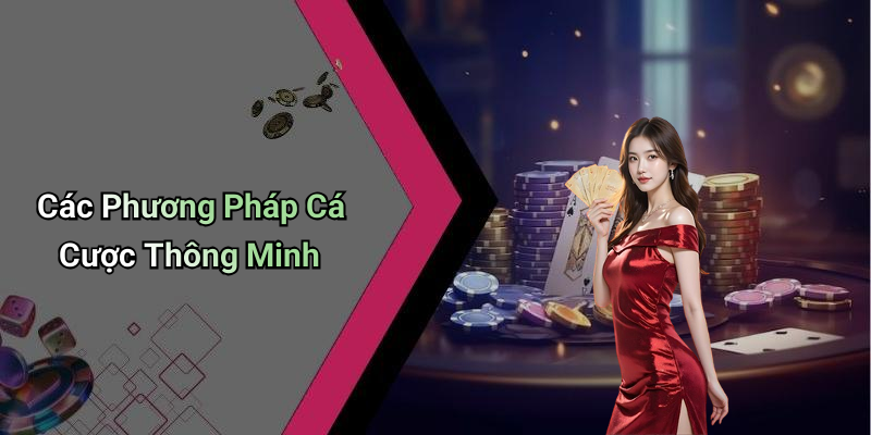 Các Phương Pháp Cá Cược Thông Minh