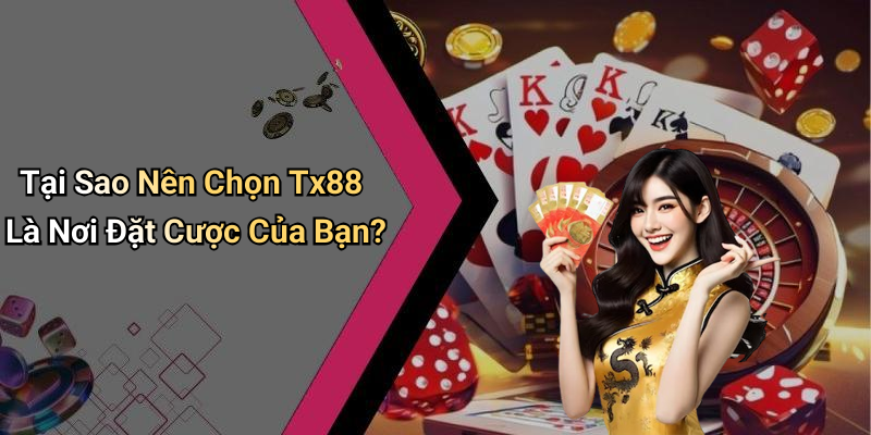 Tại Sao Nên Chọn Tx88 Là Nơi Đặt Cược Của Bạn?